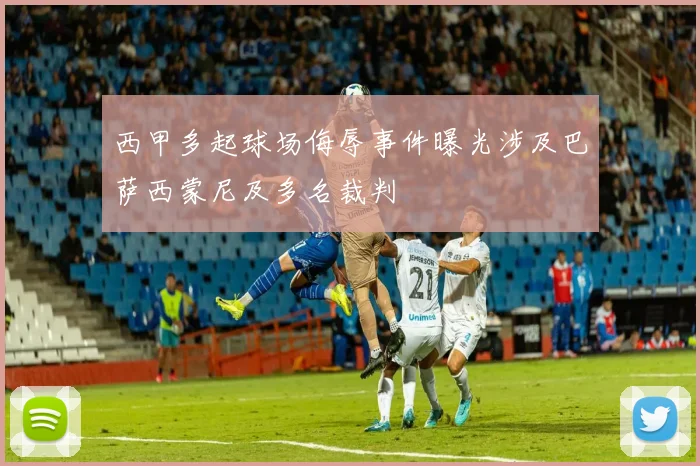 西甲多起球场侮辱事件曝光涉及巴萨西蒙尼及多名裁判