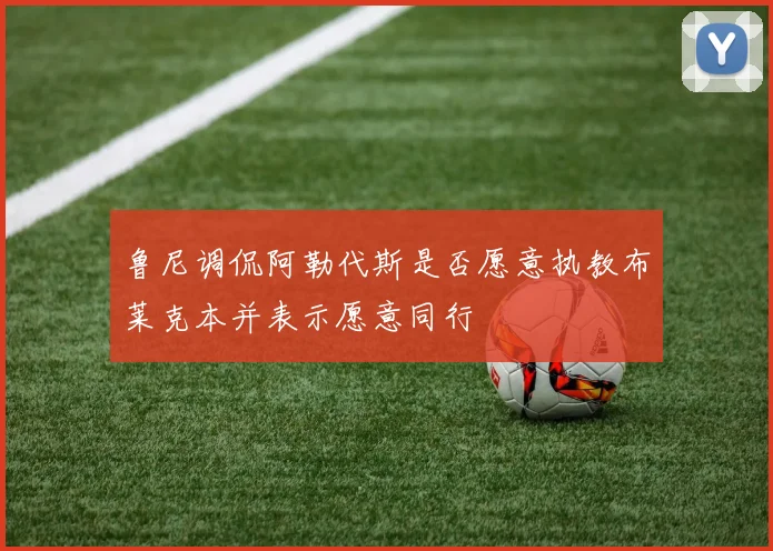 鲁尼调侃阿勒代斯是否愿意执教布莱克本并表示愿意同行