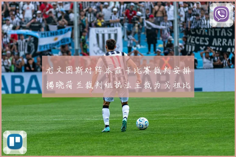 尤文图斯对阵本菲卡比赛裁判安排揭晓荷兰裁判组执法主裁为戈祖比尤克
