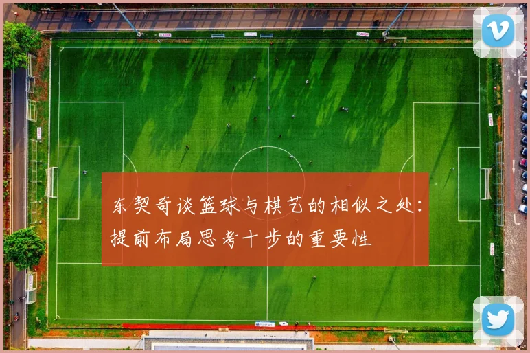 东契奇谈篮球与棋艺的相似之处：提前布局思考十步的重要性
