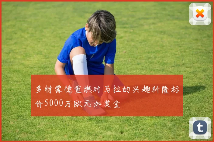 多特蒙德重燃对马拉的兴趣科隆标价5000万欧元加奖金