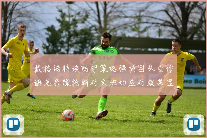 戴格诺特谈防守策略强调团队合作避免急躁抢断对文班的应对效果显著