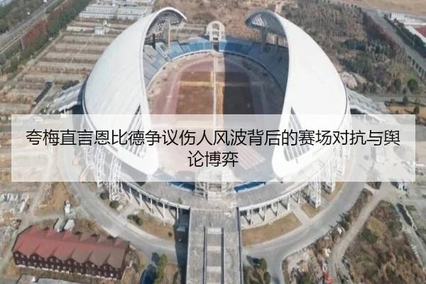 夸梅直言恩比德争议伤人风波背后的赛场对抗与舆论博弈