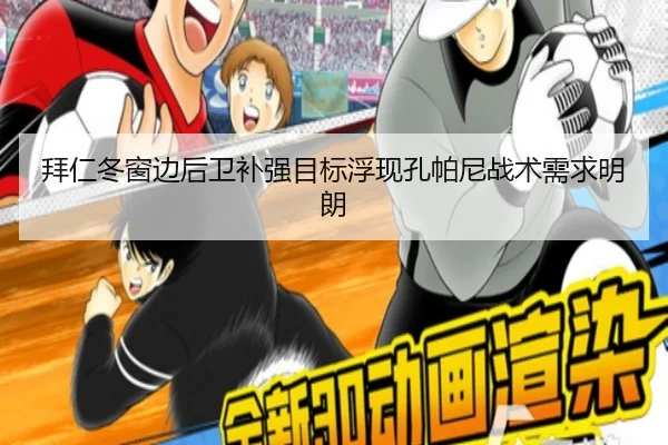 拜仁冬窗边后卫补强目标浮现孔帕尼战术需求明朗 - milan